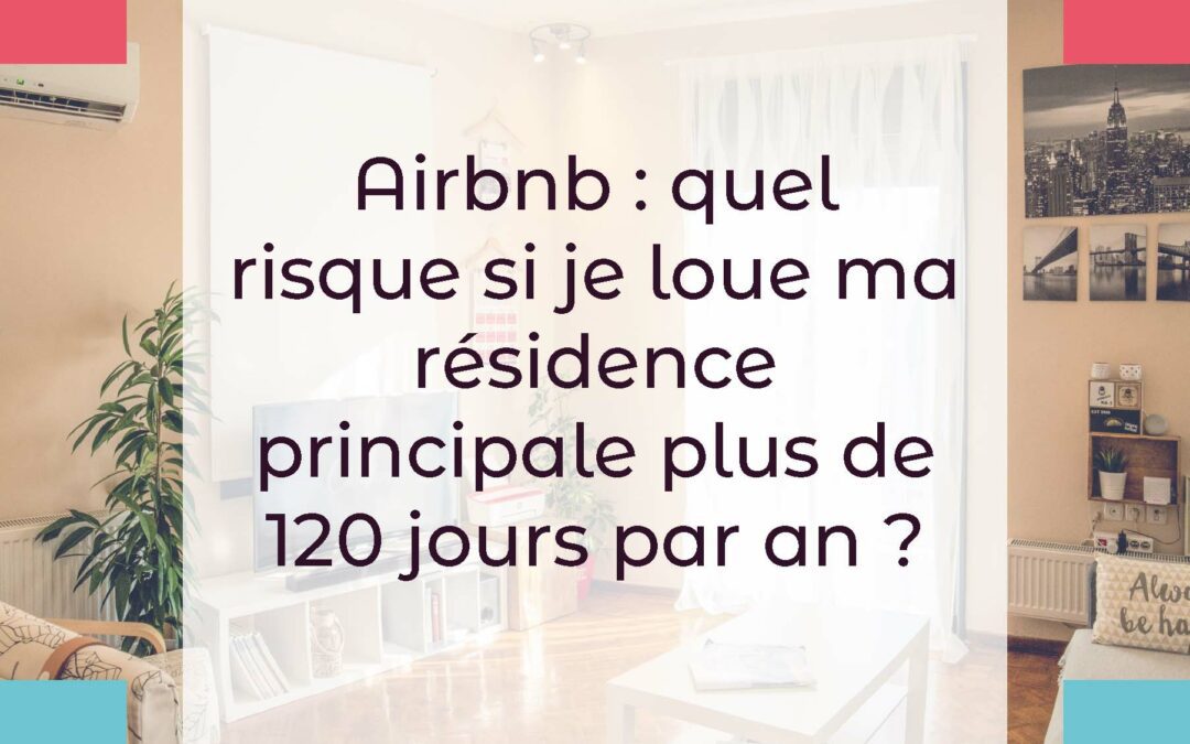 Airbnb : quel risque si je loue ma résidence principale plus de 120 jours par an ?