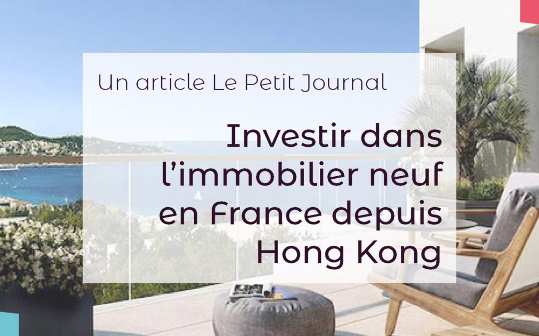 Article Petit Journal HK: Investir dans l'immobilier neuf en France depuis Hong Kong