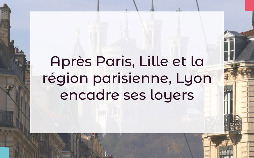 Après Paris, Lille et la région parisienne, Lyon encadre ses loyers