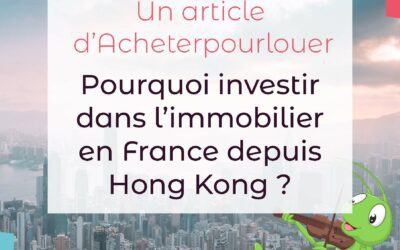 Pourquoi investir dans l’immobilier en France depuis Hong Kong ?