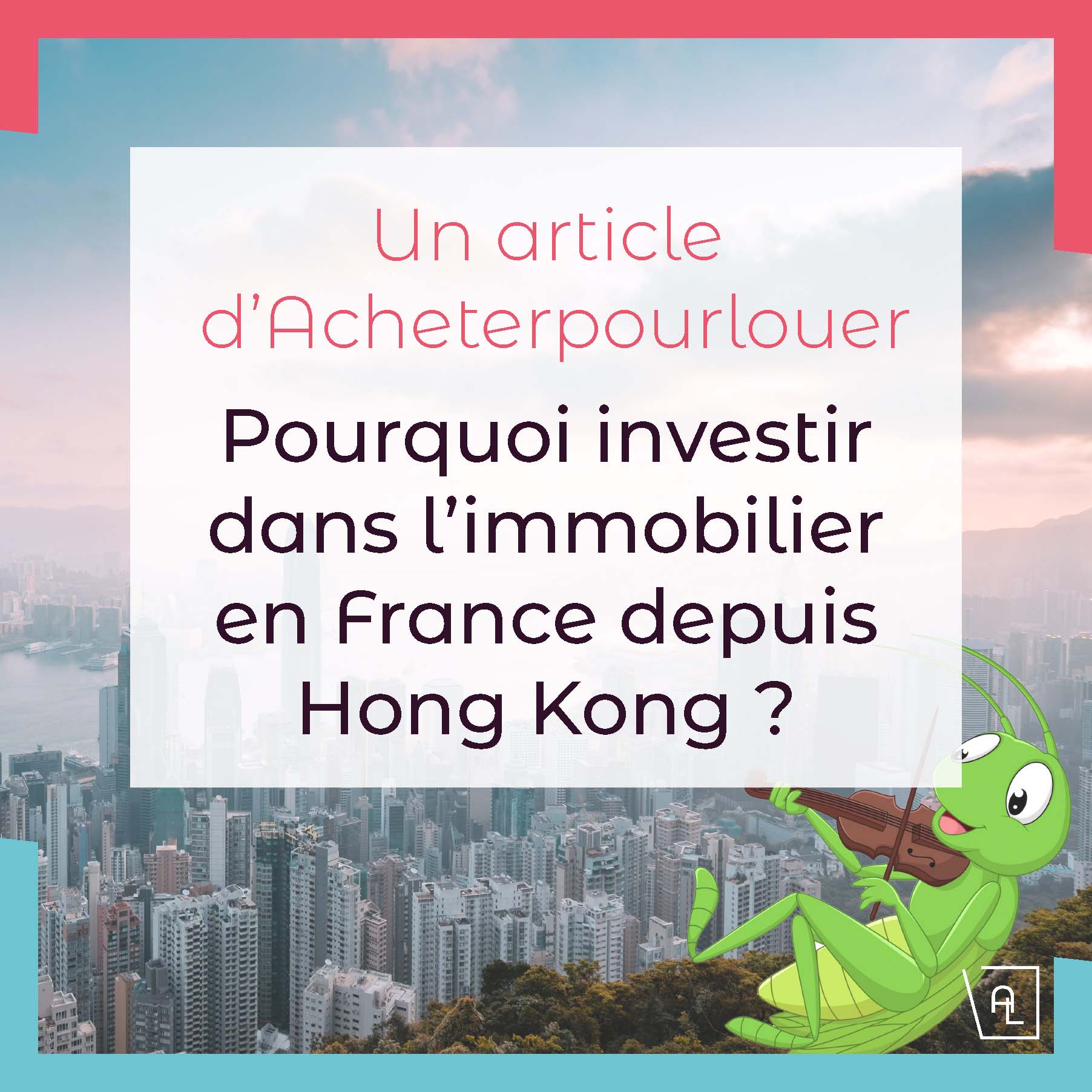 Pourquoi investir dans l’immobilier en France depuis Hong Kong ?