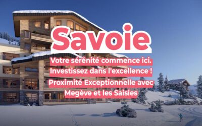 Investissement immobilier d’exception à Savoie Mont Blanc : proximité exceptionnelle avec Megève et les Saisies