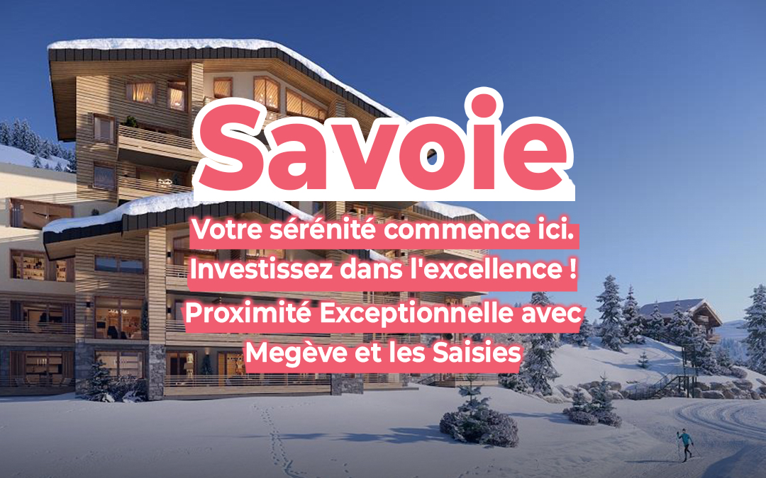 Investissement Immobilier d'Exception à Savoie Mont Blanc : Proximité Exceptionnelle avec Megève et les Saisies